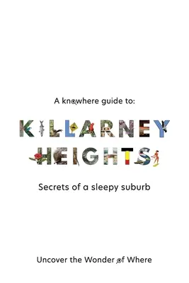 A Knowhere Guide to Killarney Heights - Tajomstvá ospalého predmestia: Tajomstvá ospalého predmestia - A Knowhere Guide to Killarney Heights - Secrets of a sleepy suburb: Secrets of a Sleepy Suburb