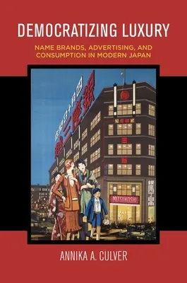 Demokratizácia luxusu: Značky, reklama a spotreba v modernom Japonsku - Democratizing Luxury: Name Brands, Advertising, and Consumption in Modern Japan
