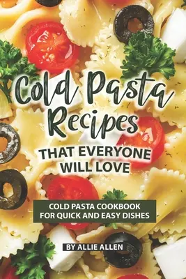 Recepty na studené cestoviny, ktoré si každý zamiluje: Studené cestoviny Kuchárska kniha pre rýchle a jednoduché jedlá - Cold Pasta Recipes That Everyone Will Love: Cold Pasta Cookbook for Quick and Easy Dishes