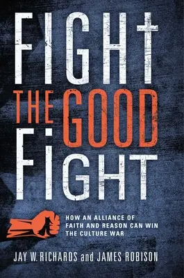 Bojuj dobrý boj: Ako môže aliancia viery a rozumu vyhrať kultúrnu vojnu - Fight the Good Fight: How an Alliance of Faith and Reason Can Win the Culture War
