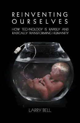 Znovuobjavenie seba samého: Ako technológie rýchlo a radikálne menia ľudstvo - Reinventing Ourselves: How Technology is Rapidly and Radically Transforming Humanity