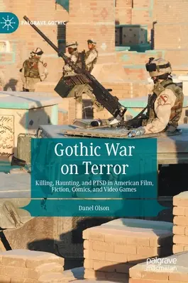 Gotická vojna proti terorizmu: Vražda, strašenie a ptsd v americkom filme, fikcii, komiksoch a videohrách - Gothic War on Terror: Killing, Haunting, and Ptsd in American Film, Fiction, Comics, and Video Games
