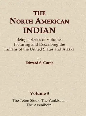Severoamerickí Indiáni 3. zväzok - Tetonskí Siouxovia, Yanktonaiovia, Assiniboinovia - The North American Indian Volume 3 - The Teton Sioux, The Yanktonai, The Assiniboin