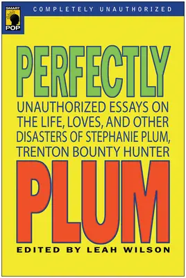 Dokonale slivkové: Stephanie Plumová: Neautorizované eseje o živote, láskach a iných katastrofách Stephanie Plumovej, lovkyne odmien z Trentonu - Perfectly Plum: Unauthorized Essays On the Life, Loves And Other Disasters of Stephanie Plum, Trenton Bounty Hunter