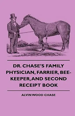 Dr. Chase's Family Physician, Farrier, Bee-Keeper, And Second Receipt Book (Rodinný lekár, farmár, včelár a druhá kniha o príjmoch) - Dr. Chase's Family Physician, Farrier, Bee-Keeper, And Second Receipt Book