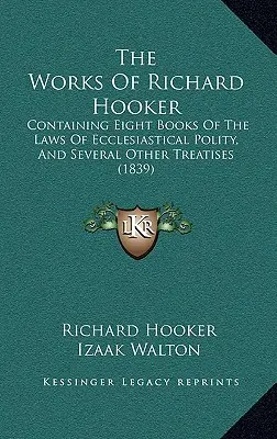 Diela Richarda Hookera: Obsahujúce osem kníh zákonov cirkevnej politiky a niekoľko ďalších pojednaní (1839) - The Works Of Richard Hooker: Containing Eight Books Of The Laws Of Ecclesiastical Polity, And Several Other Treatises (1839)
