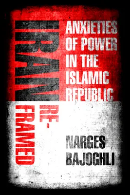 Irán Reframed: Úzkosti moci v islamskej republike - Iran Reframed: Anxieties of Power in the Islamic Republic