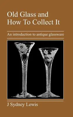 Staré sklo a ako ho zbierať: Úvod do starožitného skla a ako ho zbierať? - Old Glass and How to Collect It: An Introduction to Antique Glassware