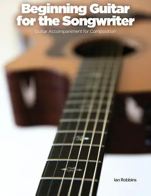 Začiatky hry na gitare pre pesničkárov: Guitar Accompaniment for Composition - Beginning Guitar for the Songwriter: Guitar Accompaniment for Composition