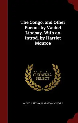 Kongo a iné básne, Vachel Lindsay. S úvodom Harriet Monroeovej - The Congo, and Other Poems, by Vachel Lindsay. With an Introd. by Harriet Monroe