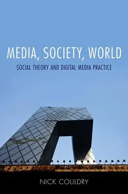 Médiá, spoločnosť, svet: Sociálna teória a digitálna mediálna prax - Media, Society, World: Social Theory and Digital Media Practice