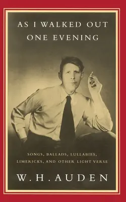 Ako som jedného večera vyšiel von: Songs, Ballads, Lullabies, Limericks, and Other Light Verse (Piesne, balady, uspávanky, limeriky a iné ľahké verše) - As I Walked Out One Evening: Songs, Ballads, Lullabies, Limericks, and Other Light Verse