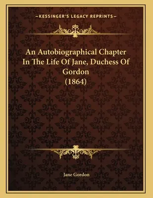 Autobiografická kapitola zo života Jane, vojvodkyne z Gordonu (1864) - An Autobiographical Chapter In The Life Of Jane, Duchess Of Gordon (1864)
