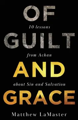 Z viny a milosti: Desať lekcií od Achana o hriechu a spáse - Of Guilt And Grace: Ten Lessons from Achan about Sin and Salvation