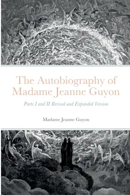 Autobiografia madam Jeanne Guyonovej: Časti I a II Revidovaná a rozšírená verzia - The Autobiography of Madame Jeanne Guyon: Parts I and II Revised and Expanded Version