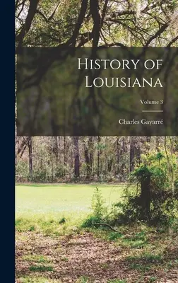 Dejiny Louisiany; zväzok 3 - History of Louisiana; Volume 3