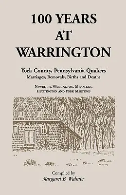 100 rokov vo Warringtone: York County, Pennsylvania, kvakerské sobáše, sťahovania, narodenia a úmrtia - 100 Years at Warrington: York County, Pennsylvania, Quaker Marriages, Removals, Births and Deaths