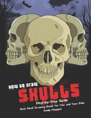 Ako nakresliť lebky krok za krokom: Najlepšia kniha na kreslenie lebiek pre vás a vaše deti - How to Draw Skulls Step-by-Step Guide: Best Skull Drawing Book for You and Your Kids