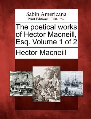 Básnické diela Hectora MacNeilla, Esq. Zväzok 1 z 2 - The Poetical Works of Hector MacNeill, Esq. Volume 1 of 2