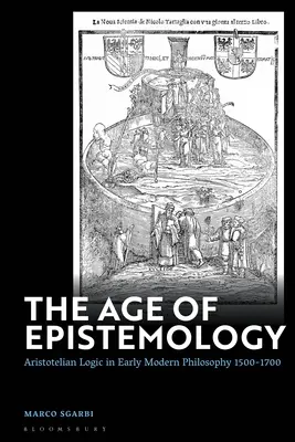 Vek epistemológie: Aristotelovská logika vo filozofii raného novoveku 1500 - 1700 - The Age of Epistemology: Aristotelian Logic in Early Modern Philosophy 1500-1700