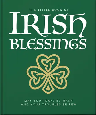 Malá kniha írskeho požehnania: Nech je tvojich dní veľa a tvojich problémov málo - The Little Book of Irish Blessings: May Your Days Be Many and Your Troubles Be Few