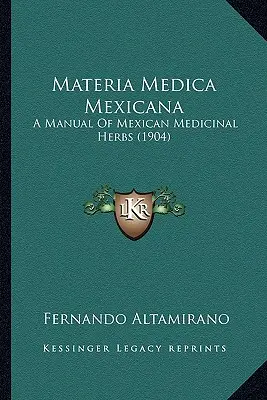 Materia Medica Mexicana: A Manual Of Mexican Medicinal Herbs (1904)