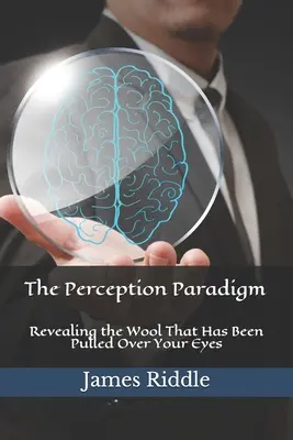 Paradigma vnímania: Odhalenie vlny, ktorá vám zakryla oči - The Perception Paradigm: Revealing the Wool That Has Been Pulled Over Your Eyes