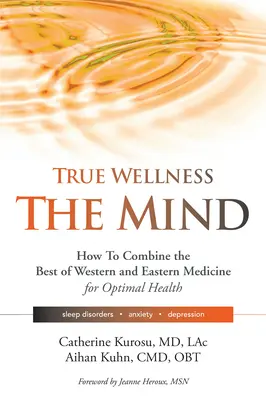 Skutočný wellness pre vašu myseľ: Ako skombinovať to najlepšie zo západnej a východnej medicíny pre optimálne zdravie pri poruchách spánku, úzkosti, depresii - True Wellness for Your Mind: How to Combine the Best of Western and Eastern Medicine for Optimal Health for Sleep Disorders, Anxiety, Depression
