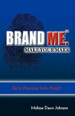 Značka Me. Vytvorte si značku: Premeňte vášeň na zisk - Brand Me. Make Your Mark: Turn Passion Into Profit