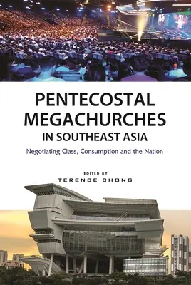 Pentekostálne megazbory v juhovýchodnej Ázii: Vyjednávanie o triede, spotrebe a národe - Pentecostal Megachurches in Southeast Asia: Negotiating Class, Consumption and the Nation