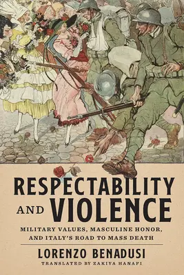 Rešpekt a násilie: Vojenské hodnoty, mužská česť a cesta Talianska k masovej smrti - Respectability and Violence: Military Values, Masculine Honor, and Italy's Road to Mass Death