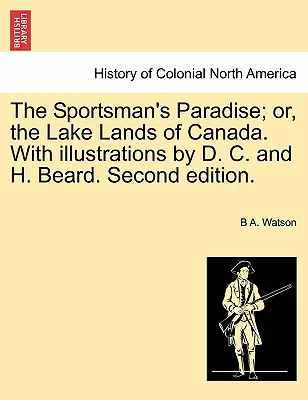 Športovcov raj; alebo kanadské jazerá. s ilustráciami D. C. a H. Bearda. Druhé vydanie. - The Sportsman's Paradise; Or, the Lake Lands of Canada. with Illustrations by D. C. and H. Beard. Second Edition.
