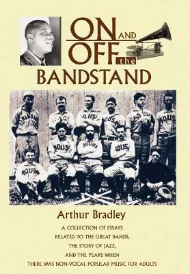 Na pódiu a mimo neho: Zborník esejí o veľkých kapelách, príbehu jazzu a rokoch, keď existovala populárna hudba bez spevu - On and Off the Bandstand: A Collection of Essays Related to the Great Bands, the Story of Jazz, and the Years When There Was Non-Vocal Popular M