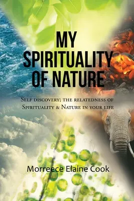 Moja spiritualita prírody: Príbuznosť spirituality a prírody vo vašom živote - My Spirituality of Nature: Self Discovery; The Relatedness of Spirituality & Nature In Your Life