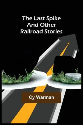 Posledný hrot; a iné železničné príbehy - The Last Spike;And Other Railroad Stories
