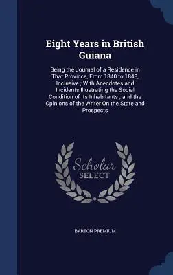 Osem rokov v Britskej Guyane: Anekdoty a príhody ilustrujúce pobyt v tejto provincii od roku 1840 do roku 1848 vrátane. - Eight Years in British Guiana: Being the Journal of a Residence in That Province, From 1840 to 1848, Inclusive; With Anecdotes and Incidents Illustra