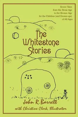Príbehy z Whitestone: Sedem príbehov z doby kamennej až bronzovej pre deti (a dospelých) všetkých vekových kategórií - The Whitestone Stories: Seven Tales from the Stone Age to the Bronze Age for the Children (and Grown-ups) of All Ages