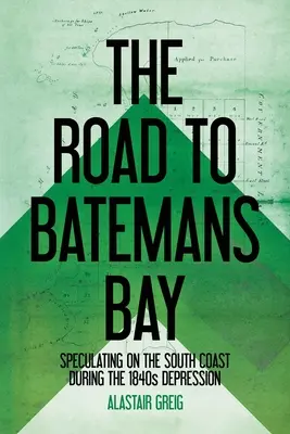 Cesta do Batemans Bay: Batesans Bay: špekulácie na južnom pobreží počas krízy v 40. rokoch 19. storočia - The Road to Batemans Bay: Speculating on the South Coast During the 1840s Depression