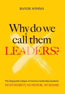 Prečo ich nazývame lídrami?: Hanebný kolaps amerických štandardov vodcovstva. Žiadna integrita. Žiadna česť. Žiadna hanba. - Why Do We Call Them Leaders?: The disgraceful collapse of America's leadership standards. No integrity. No honor. No shame.