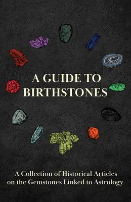 Sprievodca rodnými kameňmi - zbierka historických článkov o drahých kameňoch spojených s astrológiou - A Guide to Birthstones - A Collection of Historical Articles on the Gemstones Linked to Astrology