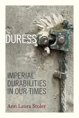 Nátlak: Imperiálna trvanlivosť v našich časoch - Duress: Imperial Durabilities in Our Times