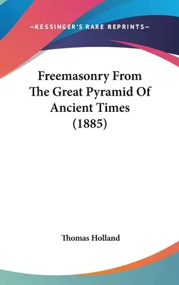Slobodomurárstvo od Veľkej pyramídy staroveku (1885) - Freemasonry From The Great Pyramid Of Ancient Times (1885)