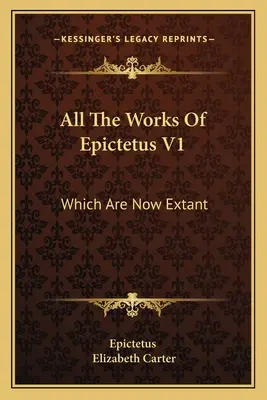 Všetky diela Epiktéta V1: ktoré sa zachovali: pozostávajúce z jeho rozpráv, zachovaných Arrianom, v štyroch knihách (1768) - All The Works Of Epictetus V1: Which Are Now Extant: Consisting Of His Discourses, Preserved By Arrian, In Four Books (1768)