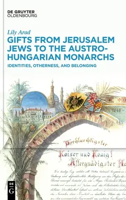 Dary jeruzalemských Židov rakúsko-uhorským monarchom: identity, inakosť a príslušnosť - Gifts from Jerusalem Jews to the Austro-Hungarian Monarchs: Identities, Otherness, and Belonging