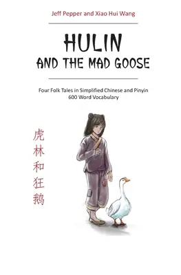 Hulin a šialená hus: Húska: štyri ľudové rozprávky v zjednodušenej čínštine a pinyin, slovná zásoba 600 slov - Hulin and the Mad Goose: Four Folk Tales in Simplified Chinese and Pinyin, 600 Word Vocabulary