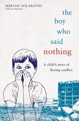Chlapec, ktorý nič nepovedal - príbeh dieťaťa, ktoré uteká pred konfliktom - The Boy Who Said Nothing - A Child's Story of Fleeing Conflict