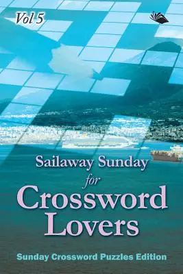 Nedeľné krížovky pre milovníkov krížoviek Vol. 5: Nedeľné krížovky Edition - Sailaway Sunday for Crossword Lovers Vol 5: Sunday Crossword Puzzles Edition