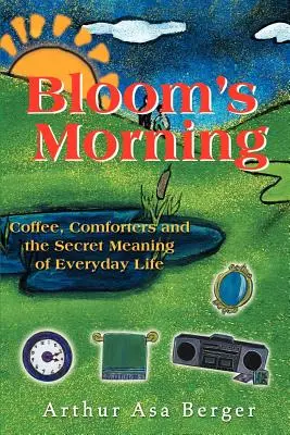 Bloomovo ráno: Káva, utešitelia a tajný zmysel každodenného života - Bloom's Morning: Coffee, Comforters, and the Secret Meaning of Everyday Life