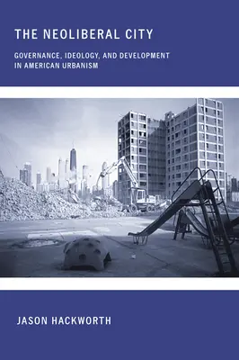 Neoliberálne mesto: Neoliberálny politický systém: správa, ideológia a rozvoj v americkom urbanizme - The Neoliberal City: Governance, Ideology, and Development in American Urbanism