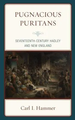 Drzí puritáni: Hadley a Nové Anglicko v sedemnástom storočí - Pugnacious Puritans: Seventeenth-Century Hadley and New England